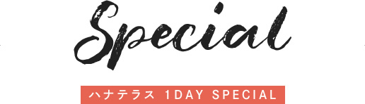 ハナテラス　1DAY SPECIAL